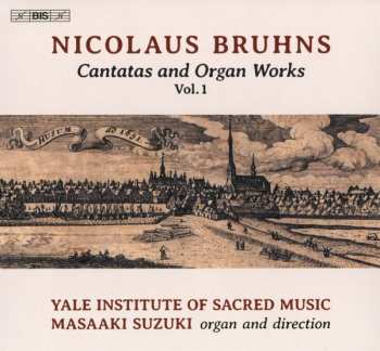 Nikolaus Bruhns: Cantatas And Organ Works Vol. 1