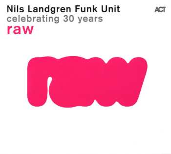 Nils Landgren Funk Unit: Raw - Celebrating 30 Years