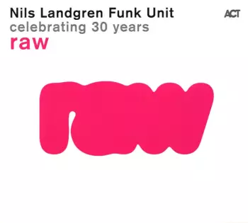 Nils Landgren Funk Unit: Raw - Celebrating 30 Years