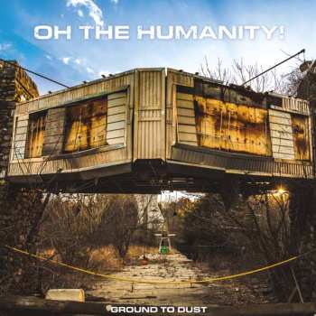 Album Oh The Humanity: Ground To Dust