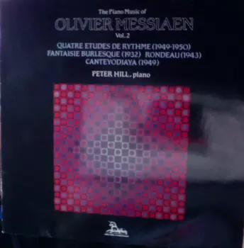 The Piano Music Of Olivier Messiaen Vol.2 / Quatre Etudes De Rythme (1949-50) / Fantaisie Burlesque (1932) / Rondeau (1943) / Cantéyodjayâ (1949)