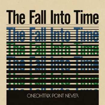 Oneohtrix Point Never: The Fall Into Time