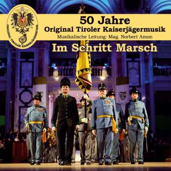 Original Tiroler Kaiserjägermusik: Im Schritt Marsch: 50 Jahre