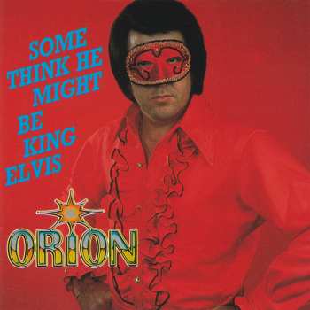 Orion: Some Think He Might Be King Elvis