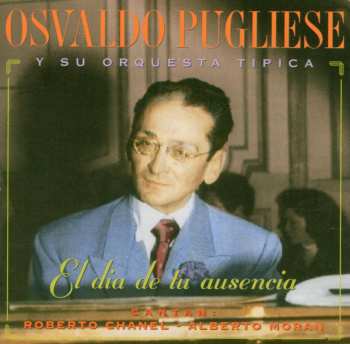 CD Osvaldo Pugliese Y Su Orquesta Típica: El Día De Tu Ausencia 465702