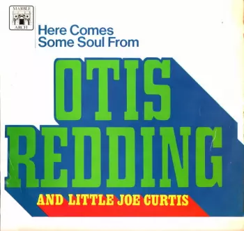 Otis Redding: Here Comes Some Soul From Otis Redding And Little Joe Curtis