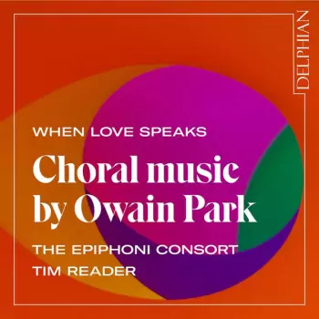 When Love Speaks - Choral Music By Owain Park 