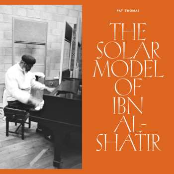 Album Pat Thomas:  The Solar Model Of Ibn Al​-​Shatir