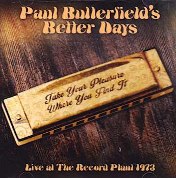 Paul Butterfield's Better Days: Take Your Pleasure Where You Find It - Live At The Record Plant 1973