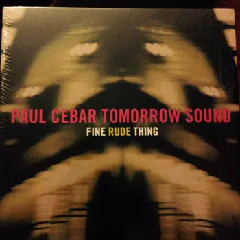 Paul Cebar Tomorrow Sound: Fine Rude Thing