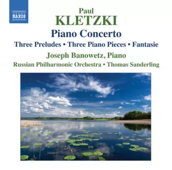 Piano Concerto • Three Preludes • Three Piano Pieces • Fantasie