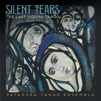 Album Payadora Tango Ensemble: Silent Tears: The Last Yiddish Tango