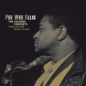 Pee Wee Ellis: The Cologne Concerts - Twelve And More Blues