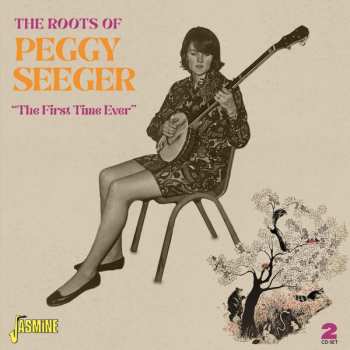 Album Peggy Seeger: The Roots Of Peggy Seeger - The First Time Ever