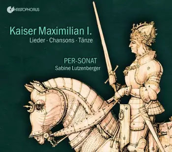 Kaiser Maximilian I: Lieder • Chansons • Tänze