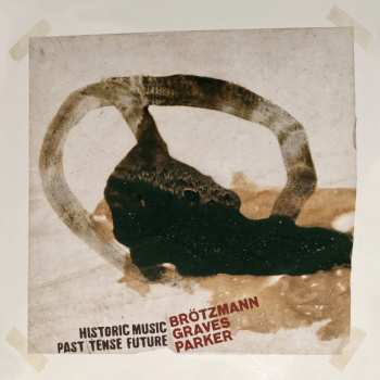 Peter Brötzmann: Historic Music Past Tense Future