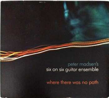 Album Peter Madsen's Six On Six Guitar Ensemble: Where There Was No Path