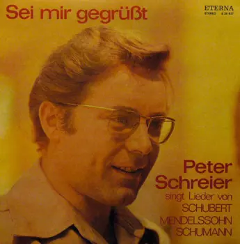 Sei Mir Gegrüßt- Peter Schreier Singt Lieder Von Franz Schubert, Felix Mendelssohn Bertholdy, Robert Schumann