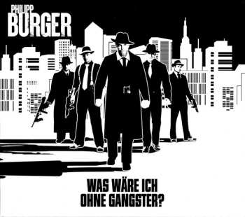 Album Philipp Burger: Was Wäre Ich Ohne Gangster?