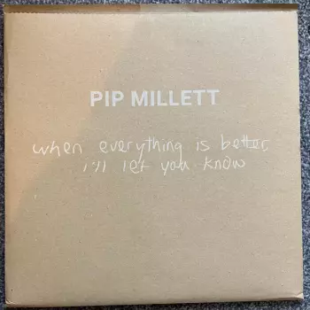 Pip Millett: When Everything Is Better, I'll Let You Know