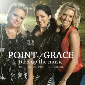 CD Point Of Grace: Turn Up The Music: The Hits of Point Of Grace 656802