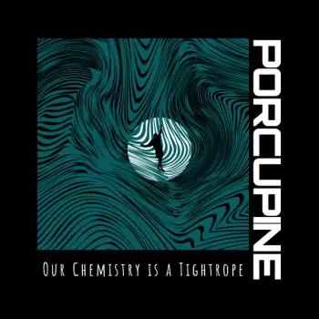 Porcupine: Our Chemistry is a Tightrope