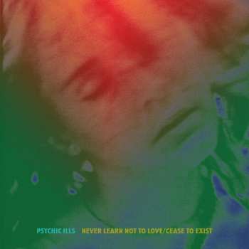 Album Psychic Ills: Never Learn Not to Love / Cease to Exist