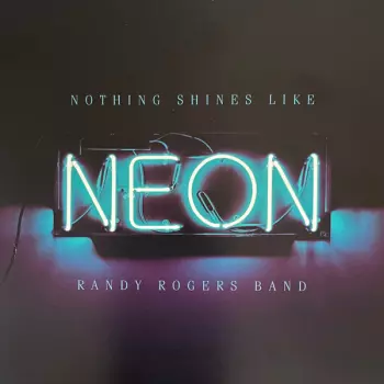 Randy Rogers Band: Nothing Shines Like Neon