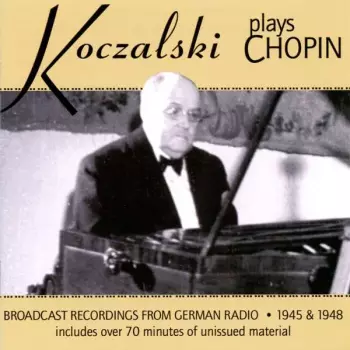 Raoul Koczalski: Koczalski Plays Chopin: Broadcast Recordings from German Radio 1945 & 1948