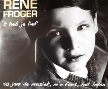 Album Rene Froger: 'k Heb Je Lief (50 Jaar De Muziek, M'n Fans, Het Leven)