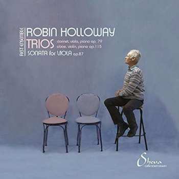 CD Robin Holloway: Trios: Clarinet, Viola And Piano Op.79; Oboe, Violin And Piano Op.115; Sonata For Viola Op.87 516673