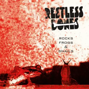 Restless Bones: Rocks Frogs & Snails 