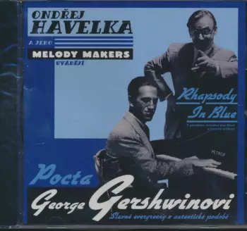 Ondřej Havelka A Jeho Melody Makers: Rhapsody In Blue (V Původním Aranžmá Pro Klavír A Jazzový Orchestr) Pocta George Gershwinovi (Slavné Evergreeny V Autentické Podobě)