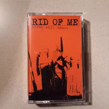 Rid Of Me: Broke Shit Demos