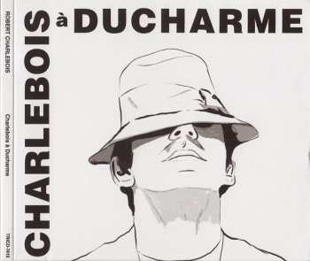 Robert Charlebois: Charlebois À Ducharme