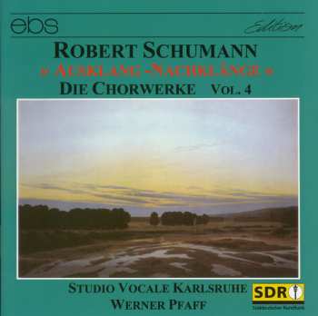 Robert Schumann: » Ausklang-Nachklänge « - Die Chorwerke Vol. 4