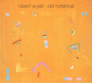 CD Robert Wyatt: Old Rottenhat DIGI 610162