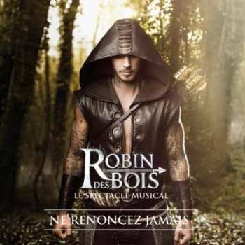 CD La Troupe De Robin Des Bois: Le Spectacle Musical: Ne Renoncez Jamais 445598