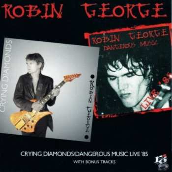 2CD Robin George: Crying Diamonds / Dangerous Music Live '85 2cd Set 575028