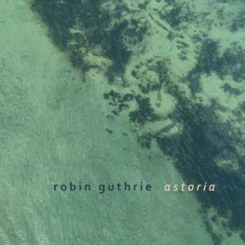 Robin Guthrie: Astoria