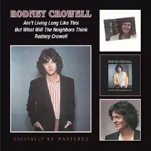 Ain't Living Long Like This/But What Will The Neighbors Think/Rodney Crowell