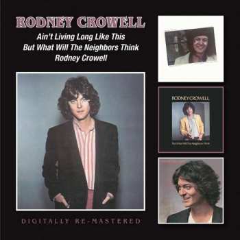 2CD Rodney Crowell: Ain't Living Long Like This/But What Will The Neighbors Think/Rodney Crowell 396660