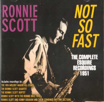 Album Ronnie Scott: Not So Fast, The Complete Esquire Recordings 1951