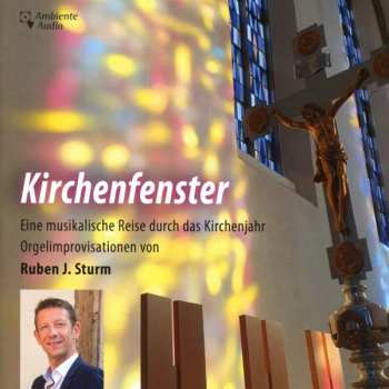 Ruben Sturm: Kirchenfenster - Eine Musikalische Reise Durch Das Kirchenjahr (Orgelimprovisationen Von Ruben J. Sturm)