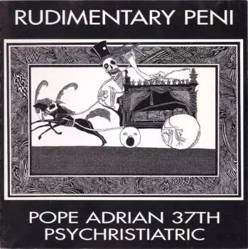 Rudimentary Peni: Pope Adrian 37th Psychristiatric