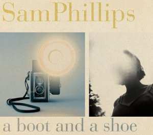 Sam Phillips: A Boot And A Shoe