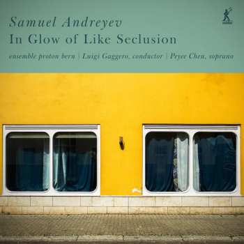 Album Samuel Andreyev: Kantate Für Sopran & 10 Instrumente "in Glow Of Like Seclusion"