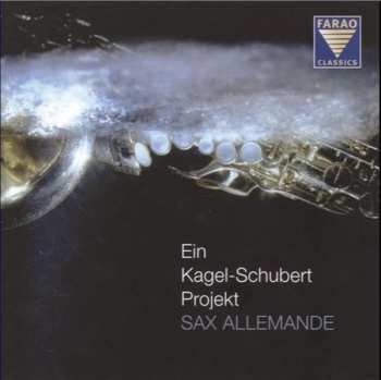 Album Sax Allemande: Ein Kagel-Schubert Projekt