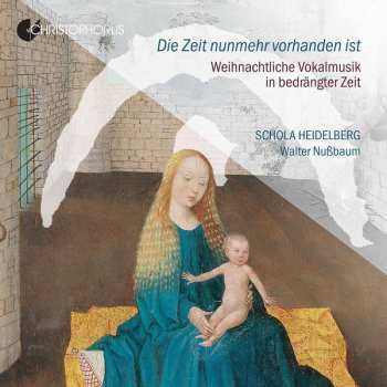 Album Schola Heidelberg: Die Zeit Nunmehr Vorhanden Ist - Weihnachtliche Vokalmusik In Bedrängter Zeit 