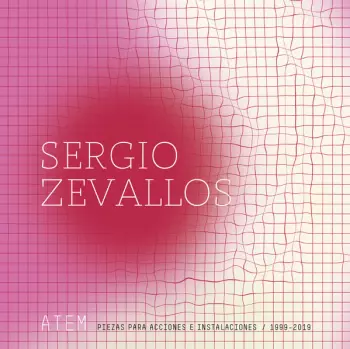 Sergio Zevallos: Atem: Piezas Para Acciones E Instalaciones (1999​-​2019)